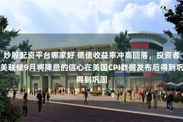 炒股配资平台哪家好 德债收益率冲高回落，投资者对美联储9月将降息的信心在美国CPI数据发布后得到巩固