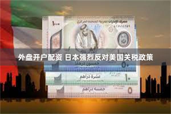 外盘开户配资 日本强烈反对美国关税政策