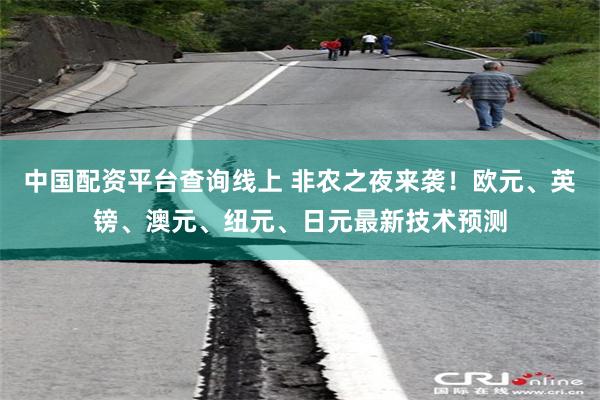 中国配资平台查询线上 非农之夜来袭！欧元、英镑、澳元、纽元、日元最新技术预测