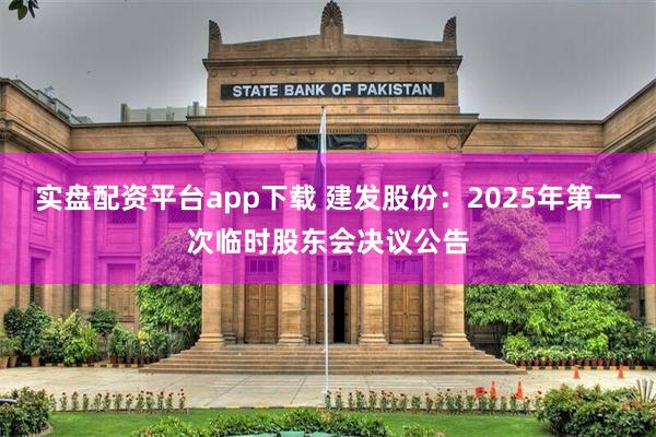 实盘配资平台app下载 建发股份：2025年第一次临时股东会决议公告