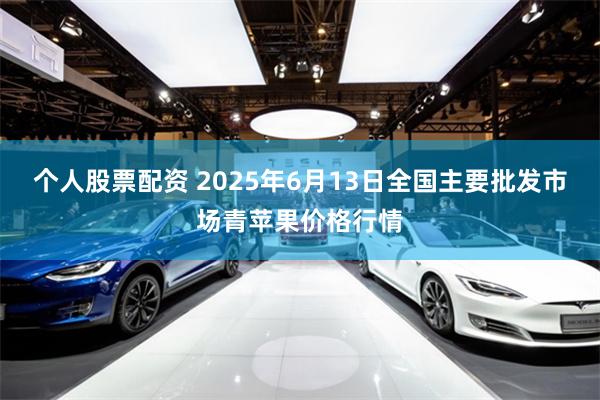个人股票配资 2025年6月13日全国主要批发市场青苹果价格行情