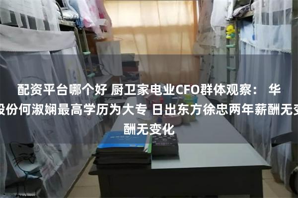 配资平台哪个好 厨卫家电业CFO群体观察： 华帝股份何淑娴最高学历为大专 日出东方徐忠两年薪酬无变化