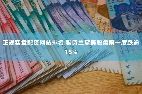 正规实盘配资网站排名 雅诗兰黛美股盘前一度跌逾15%