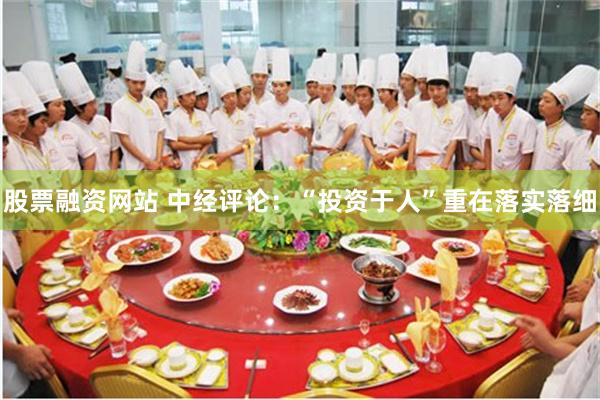 股票融资网站 中经评论：“投资于人”重在落实落细